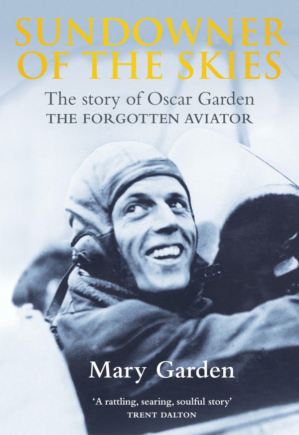 Sundowner of the Skies The story of Oscar Garden THE FORGOTTEN AVIATOR