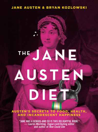 The Jane Austen Diet: Austen’s Secrets to Food, Health, and Incandescent Happiness