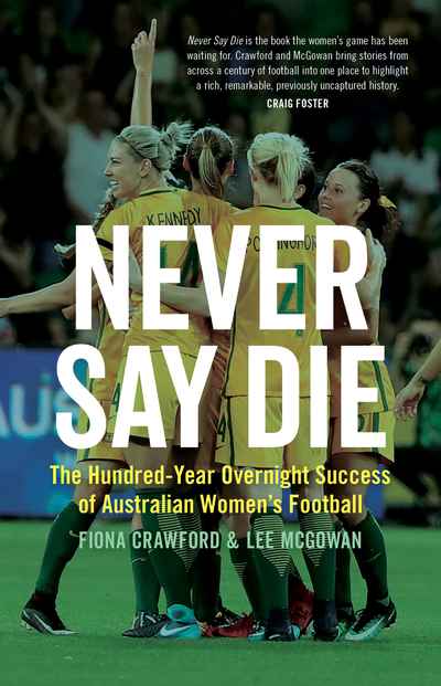 Never Say Die: The Hundred-Year Overnight Success of Australian Women’s Football
