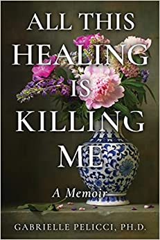 All This Healing is Killing Me: A Memoir 